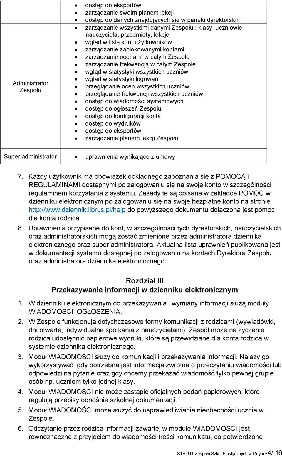 wszystkich uczniów wgląd w statystyki logowań przeglądanie ocen wszystkich uczniów przeglądanie frekwencji wszystkich uczniów dostęp do wiadomości systemowych dostęp do ogłoszeń Zespołu dostęp do