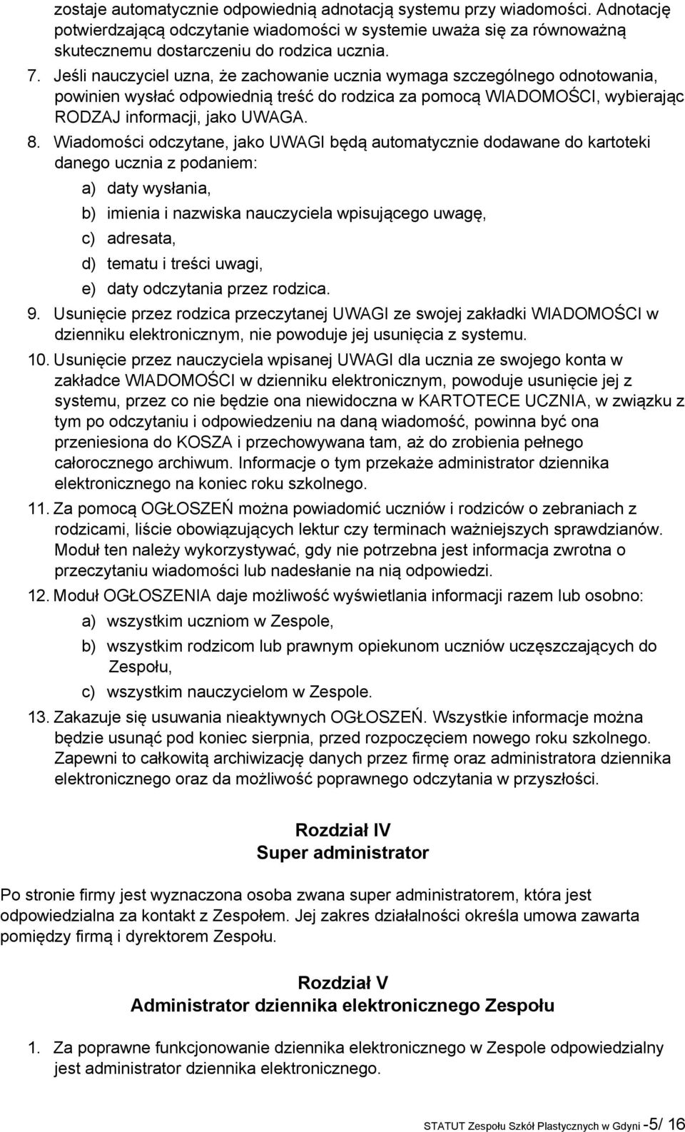 Wiadomości odczytane, jako UWAGI będą automatycznie dodawane do kartoteki danego ucznia z podaniem: a) daty wysłania, b) imienia i nazwiska nauczyciela wpisującego uwagę, c) adresata, d) tematu i