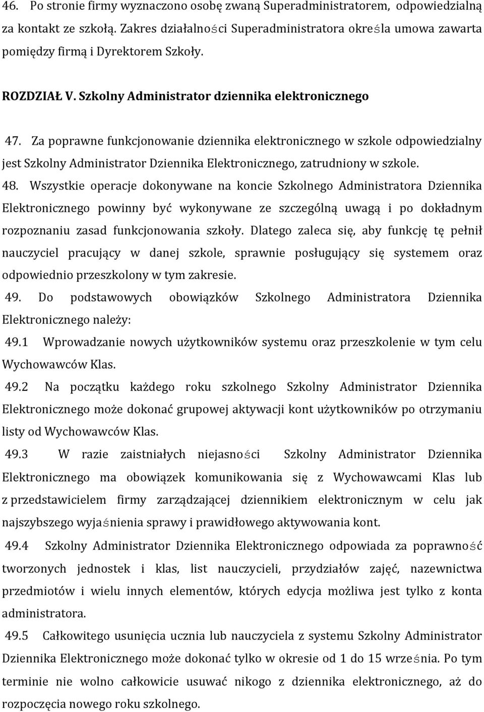 Za poprawne funkcjonowanie dziennika elektronicznego w szkole odpowiedzialny jest Szkolny Administrator Dziennika Elektronicznego, zatrudniony w szkole. 48.