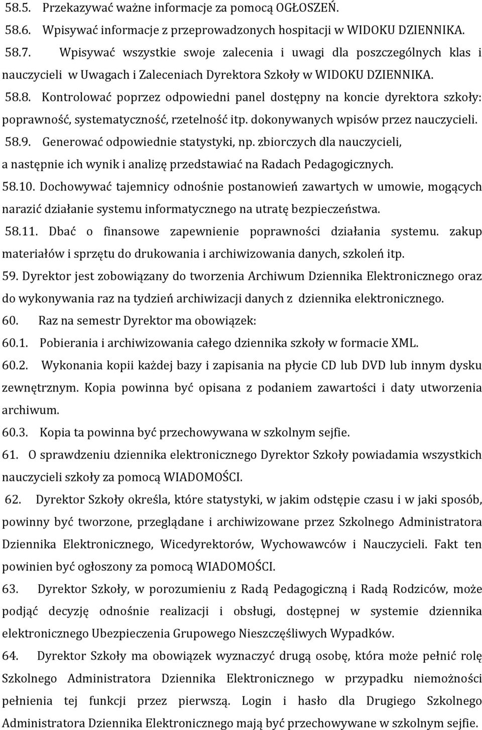 8. Kontrolować poprzez odpowiedni panel dostępny na koncie dyrektora szkoły: poprawność, systematyczność, rzetelność itp. dokonywanych wpisów przez nauczycieli. 58.9.