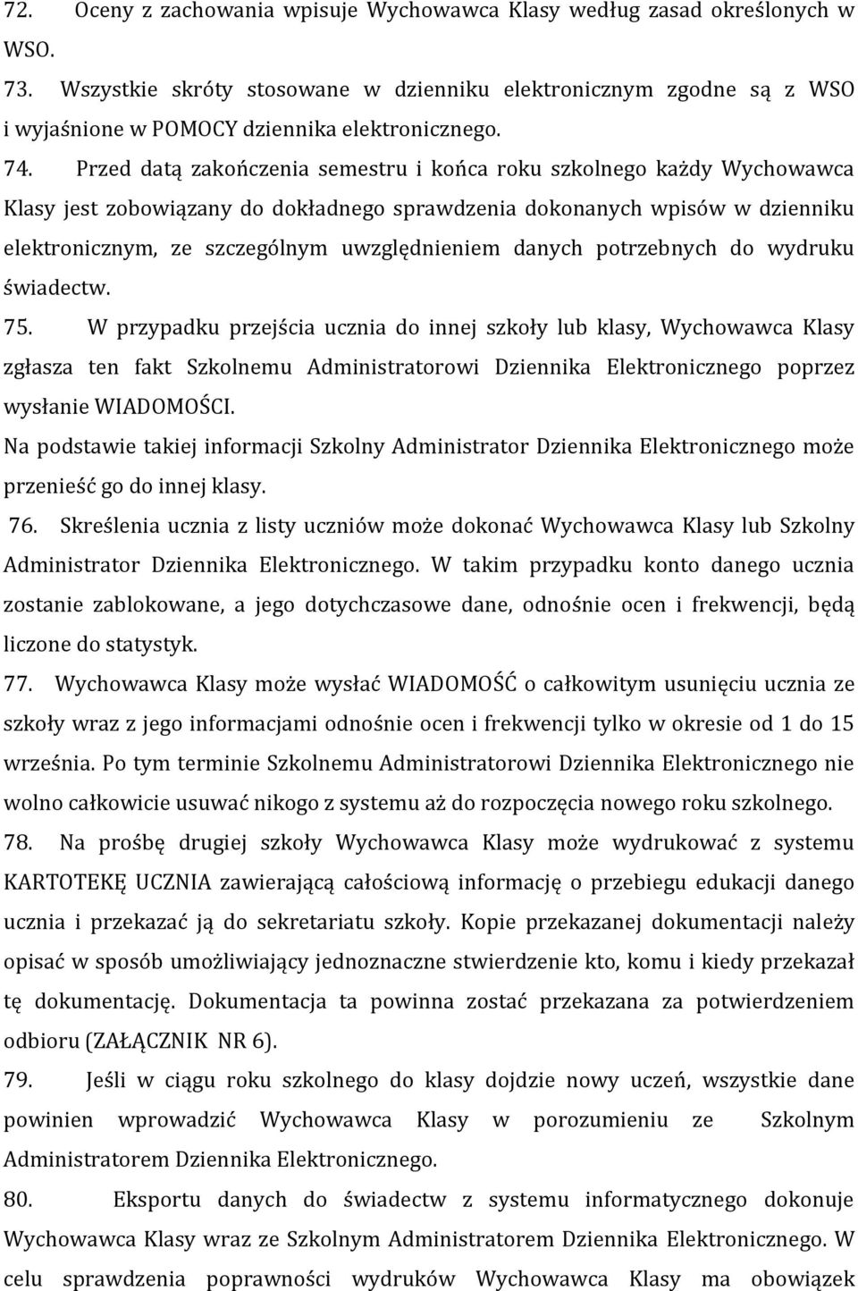 Przed datą zakończenia semestru i końca roku szkolnego każdy Wychowawca Klasy jest zobowiązany do dokładnego sprawdzenia dokonanych wpisów w dzienniku elektronicznym, ze szczególnym uwzględnieniem