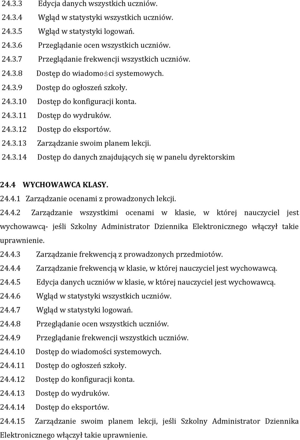 24.3.14 Dostęp do danych znajdujących się w panelu dyrektorskim 24.4 WYCHOWAWCA KLASY. 24.4.1 Zarządzanie ocenami z prowadzonych lekcji. 24.4.2 Zarządzanie wszystkimi ocenami w klasie, w której nauczyciel jest wychowawcą- jeśli Szkolny Administrator Dziennika Elektronicznego włączył takie uprawnienie.