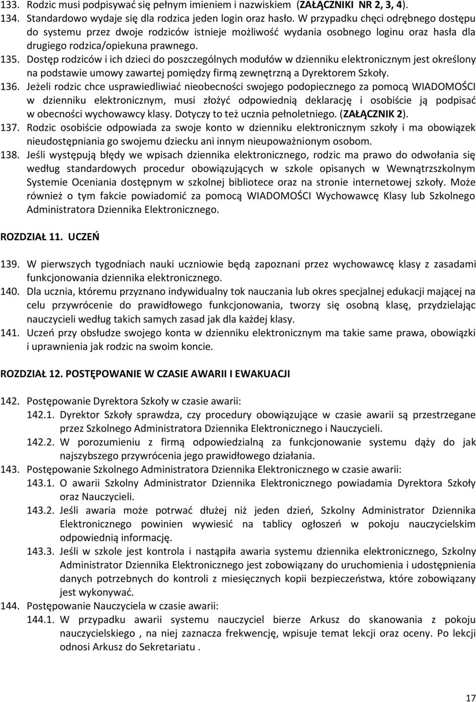 Dostęp rodziców i ich dzieci do poszczególnych modułów w dzienniku elektronicznym jest określony na podstawie umowy zawartej pomiędzy firmą zewnętrzną a Dyrektorem Szkoły. 136.