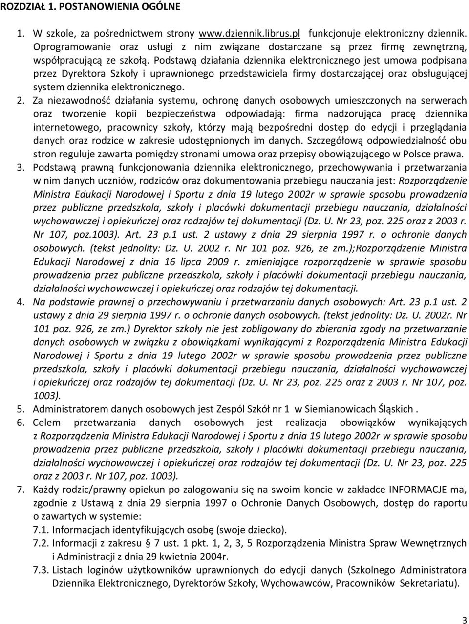 Podstawą działania dziennika elektronicznego jest umowa podpisana przez Dyrektora Szkoły i uprawnionego przedstawiciela firmy dostarczającej oraz obsługującej system dziennika elektronicznego. 2.