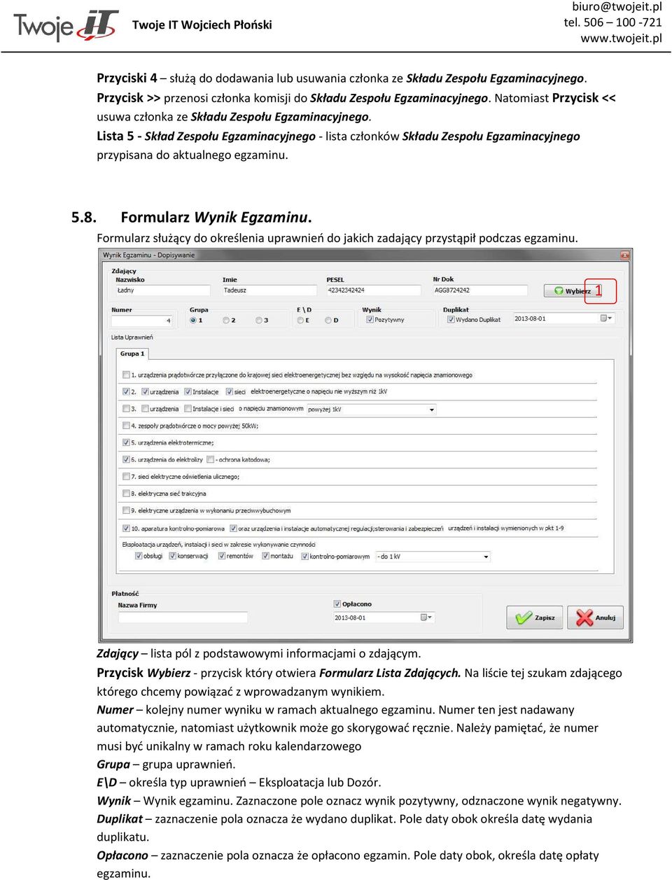 Formularz Wynik Egzaminu. Formularz służący do określenia uprawnień do jakich zadający przystąpił podczas egzaminu. 1 Zdający lista pól z podstawowymi informacjami o zdającym.