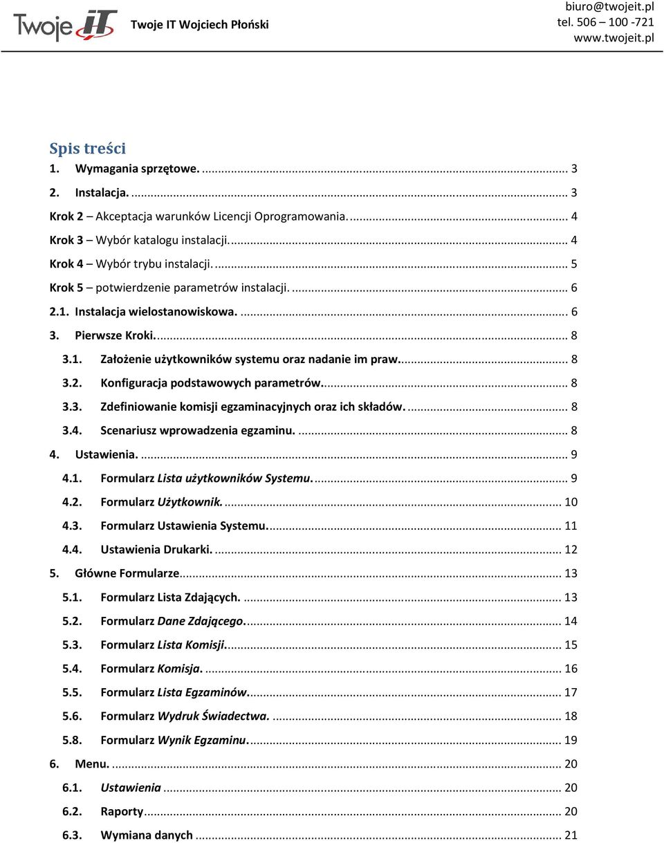 ... 8 3.3. Zdefiniowanie komisji egzaminacyjnych oraz ich składów.... 8 3.4. Scenariusz wprowadzenia egzaminu.... 8 4. Ustawienia.... 9 4.1. Formularz Lista użytkowników Systemu.... 9 4.2.