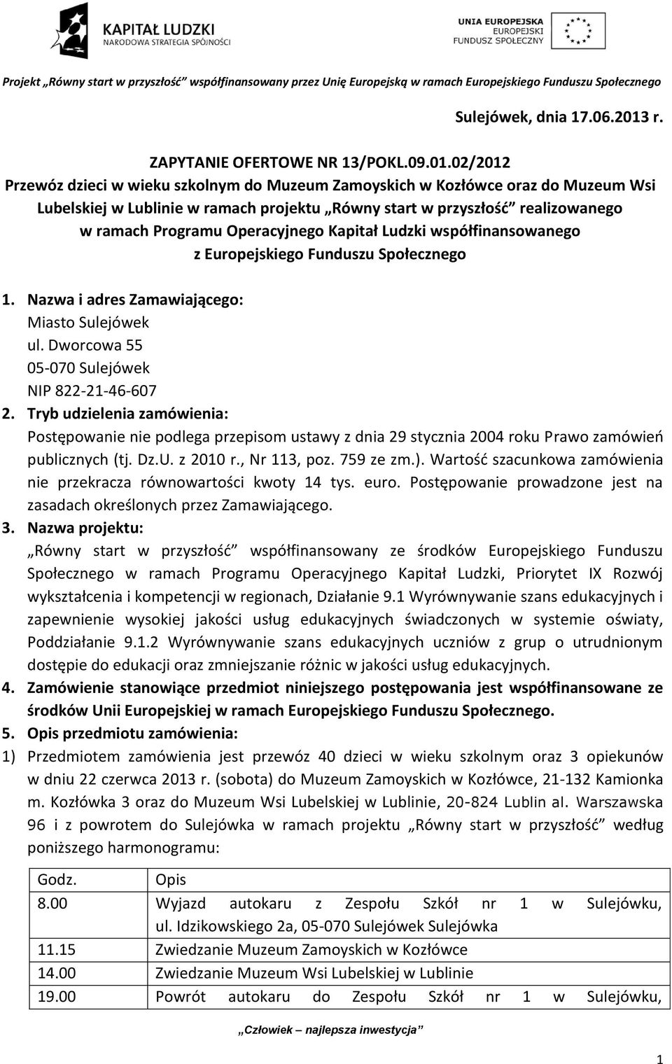 02/2012 Przewóz dzieci w wieku szkolnym do Muzeum Zamoyskich w Kozłówce oraz do Muzeum Wsi Lubelskiej w Lublinie w ramach projektu Równy start w przyszłość realizowanego w ramach Programu