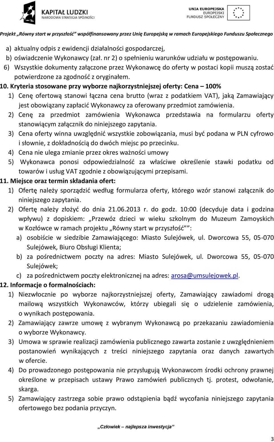 Kryteria stosowane przy wyborze najkorzystniejszej oferty: Cena 100% 1) Cenę ofertową stanowi łączna cena brutto (wraz z podatkiem VAT), jaką Zamawiający jest obowiązany zapłacić Wykonawcy za