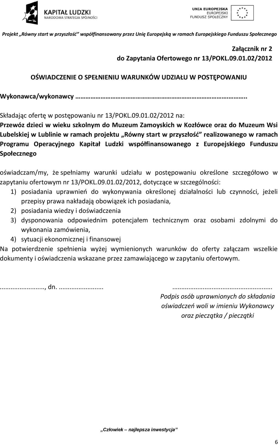 OŚWIADCZENIE O SPEŁNIENIU WARUNKÓW UDZIAŁU W POSTĘPOWANIU Wykonawca/wykonawcy... Składając ofertę w postępowaniu nr 13/POKL.09.01.