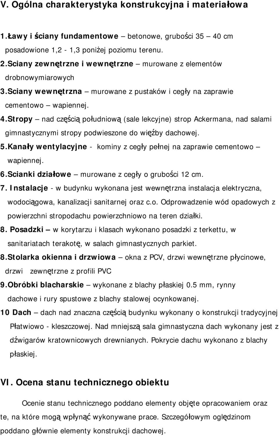 Stropy nad częścią południową (sale lekcyjne) strop Ackermana, nad salami gimnastycznymi stropy podwieszone do więźby dachowej. 5.