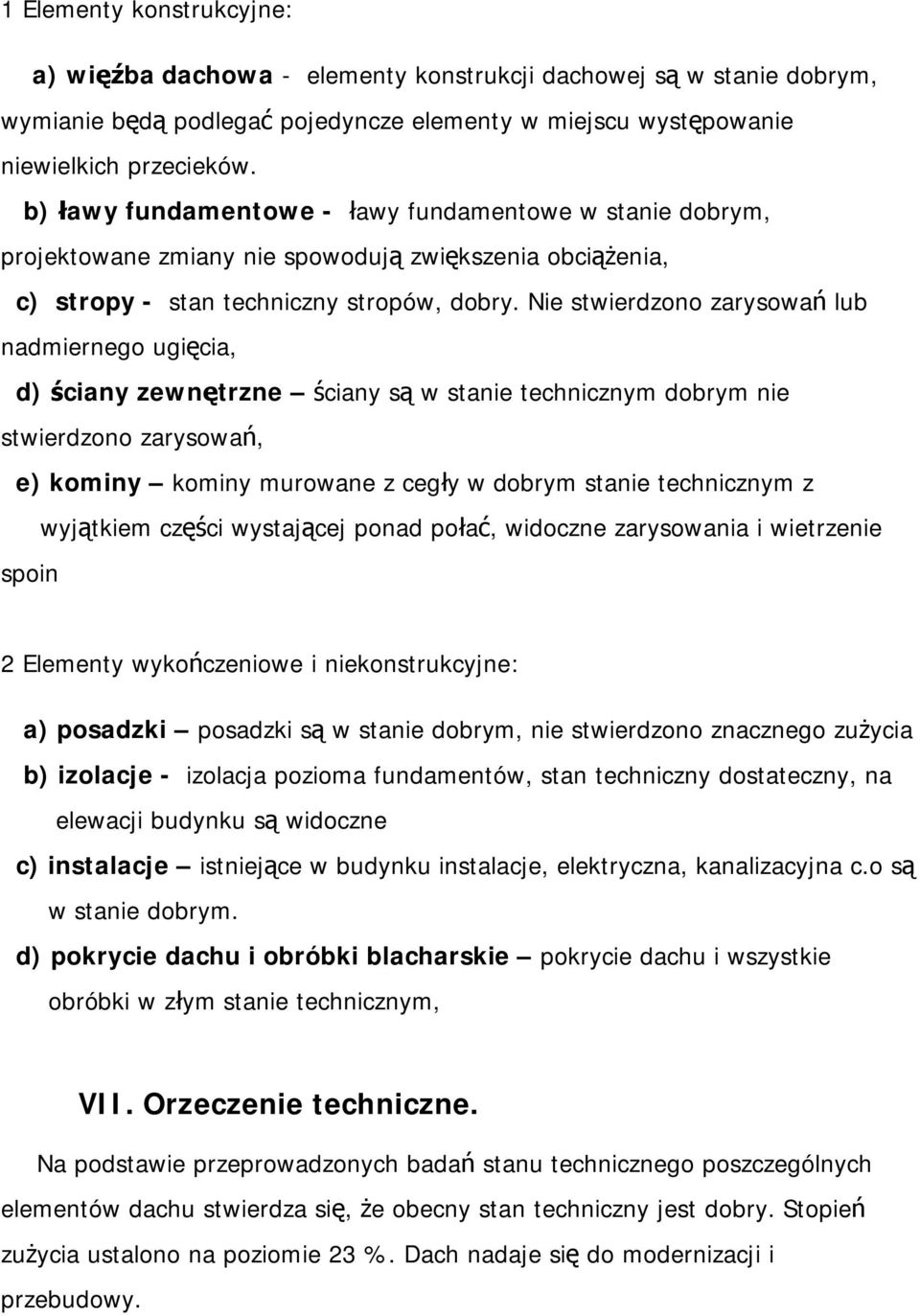 Nie stwierdzono zarysowań lub nadmiernego ugięcia, d) ściany zewnętrzne ściany są w stanie technicznym dobrym nie stwierdzono zarysowań, e) kominy kominy murowane z cegły w dobrym stanie technicznym