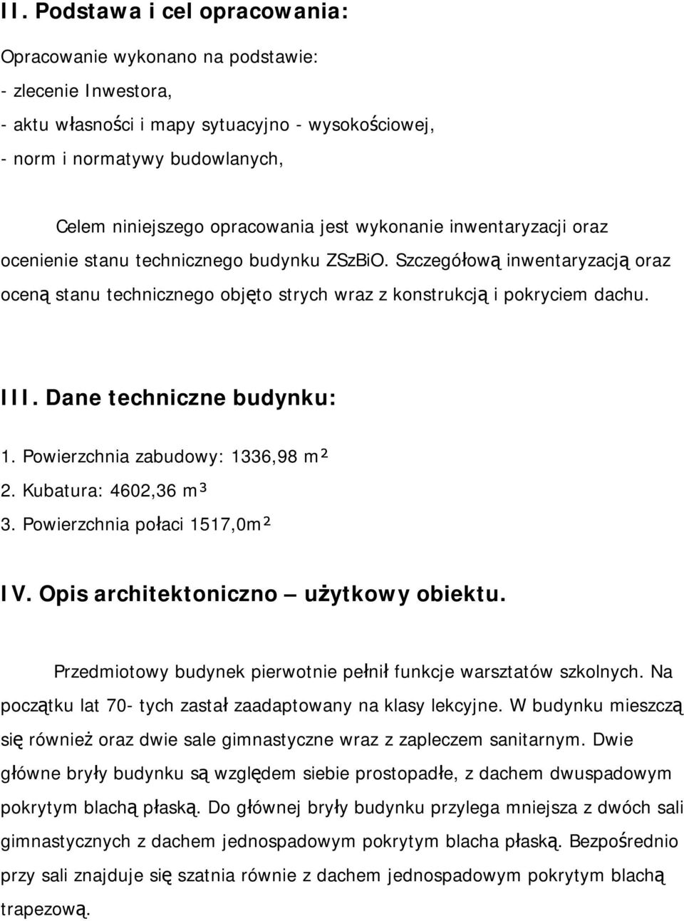 III. Dane techniczne budynku: 1. Powierzchnia zabudowy: 1336,98 m² 2. Kubatura: 4602,36 m³ 3. Powierzchnia połaci 1517,0m² IV. Opis architektoniczno użytkowy obiektu.