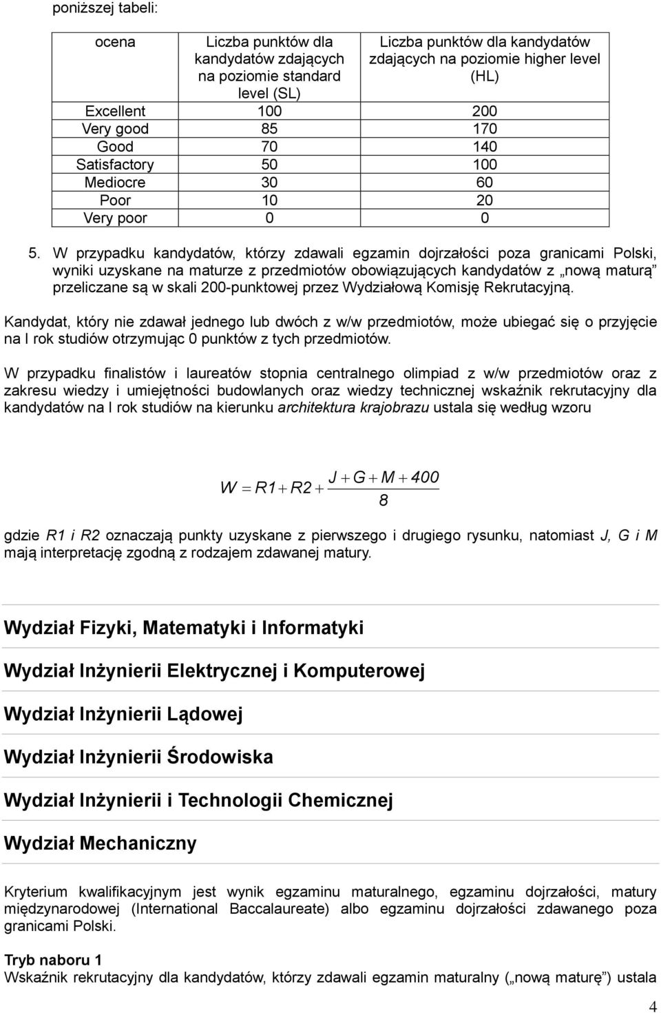 W przypadku kandydatów, którzy zdawali egzamin dojrzałości poza granicami Polski, wyniki uzyskane na maturze z przedmiotów obowiązujących kandydatów z nową maturą przeliczane są w skali 200-punktowej