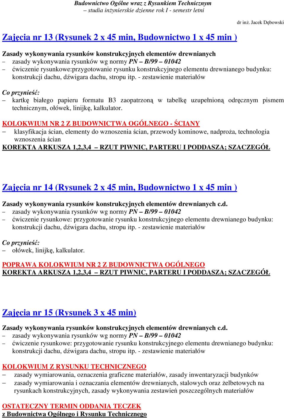 - zestawienie materiałów kartkę białego papieru formatu B3 zaopatrzoną w tabelkę uzupełnioną odręcznym pismem technicznym, ołówek, linijkę, kalkulator.