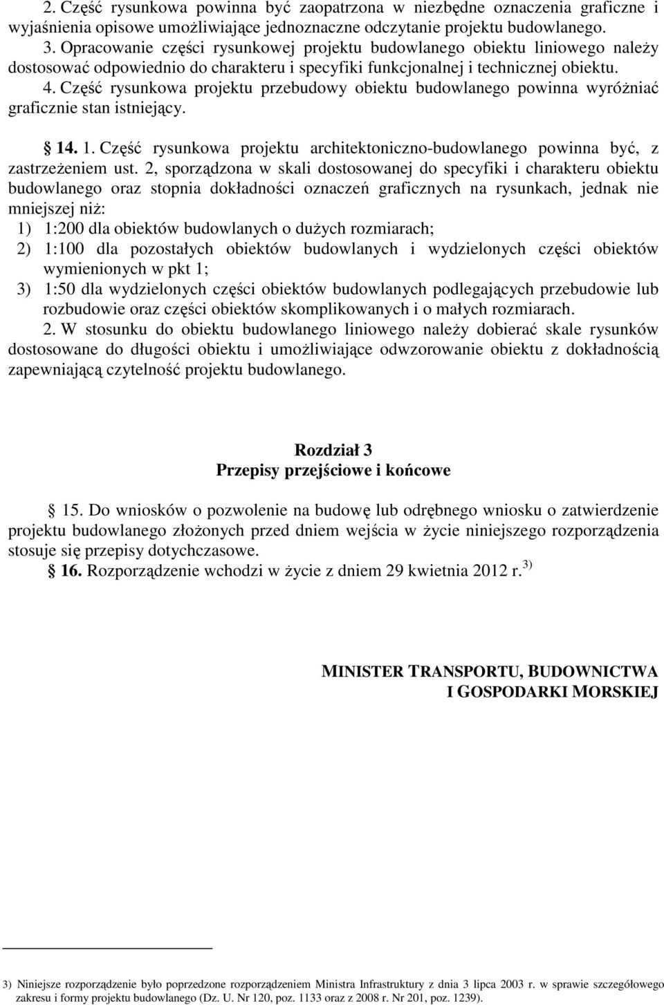 Część rysunkowa projektu przebudowy obiektu budowlanego powinna wyróŝniać graficznie stan istniejący. 14. 1. Część rysunkowa projektu architektoniczno-budowlanego powinna być, z zastrzeŝeniem ust.