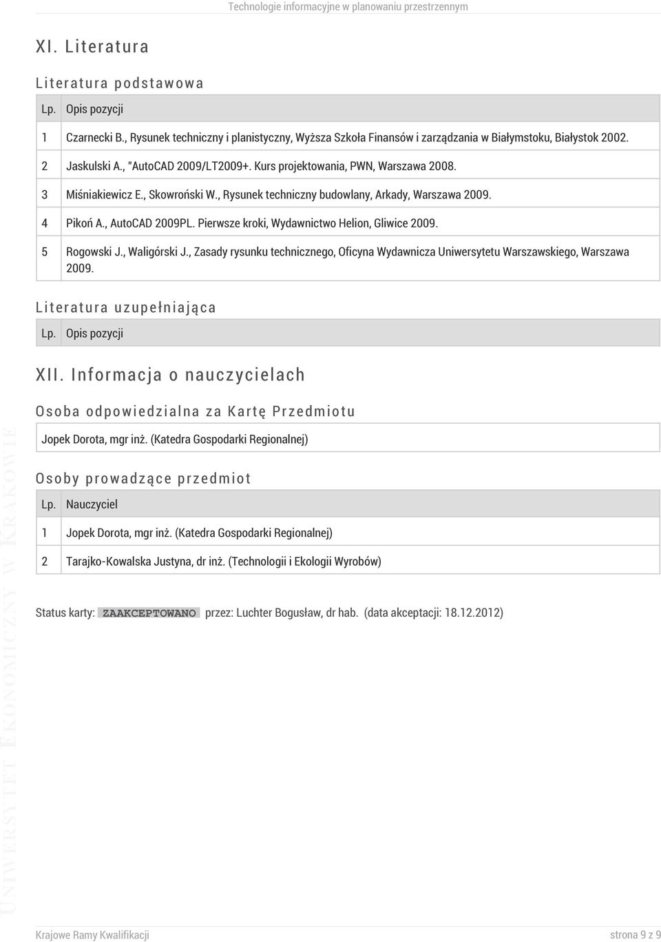 Pierwsze kroki, Wydawnictwo Helion, Gliwice 2009. 5 Rogowski J., Waligórski J., Zasady rysunku technicznego, Oficyna Wydawnicza Uniwersytetu Warszawskiego, Warszawa 2009. Literatura uzupełniająca Lp.