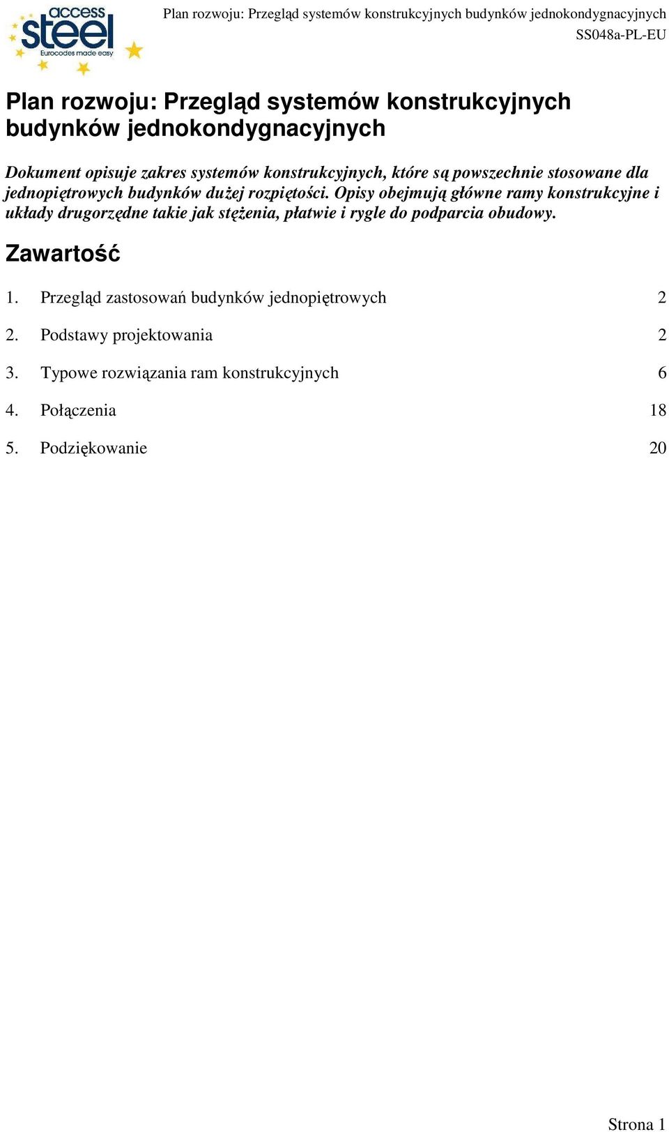 Opisy obejmują główne ramy konstrukcyjne i układy drugorzędne takie jak stęŝenia, płatwie i rygle do podparcia obudowy.