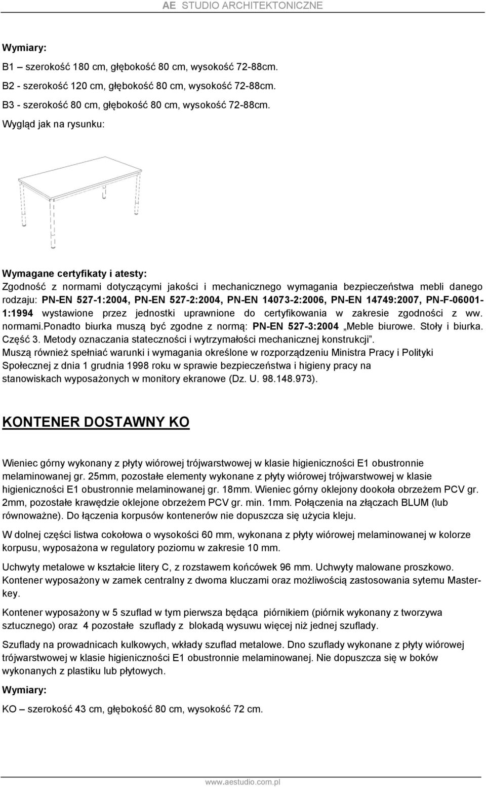 14749:2007, PN-F-06001-1:1994 wystawione przez jednostki uprawnione do certyfikowania w zakresie zgodności z ww. normami.ponadto biurka muszą być zgodne z normą: PN-EN 527-3:2004 Meble biurowe.