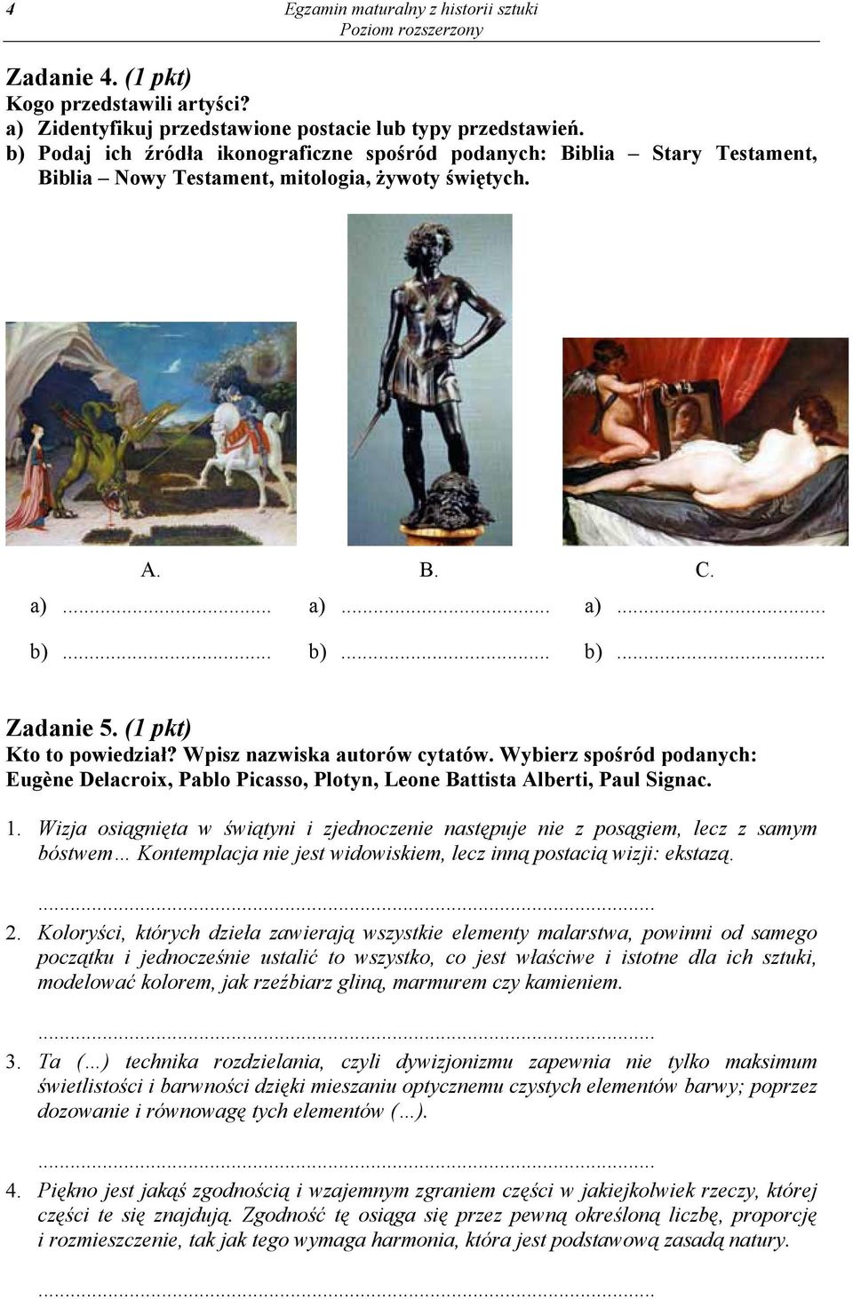 (1 pkt) Kto to powiedział? Wpisz nazwiska autorów cytatów. Wybierz spośród podanych: Eugène Delacroix, Pablo Picasso, Plotyn, Leone Battista Alberti, Paul Signac. 1.