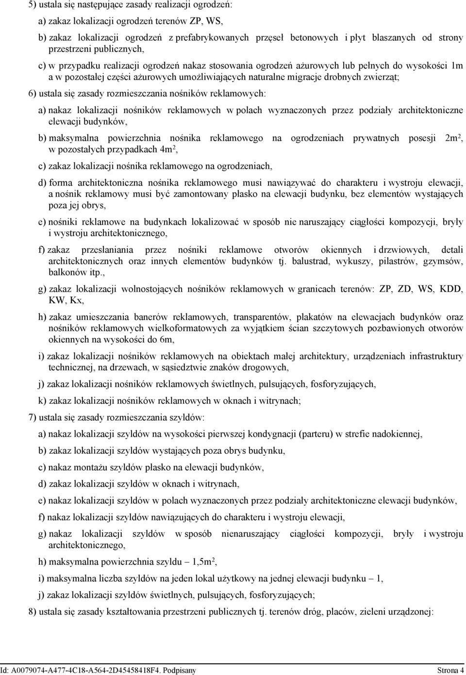 zwierząt; 6) ustala się zasady rozmieszczania nośników reklamowych: a) nakaz lokalizacji nośników reklamowych w polach wyznaczonych przez podziały architektoniczne elewacji budynków, b) maksymalna