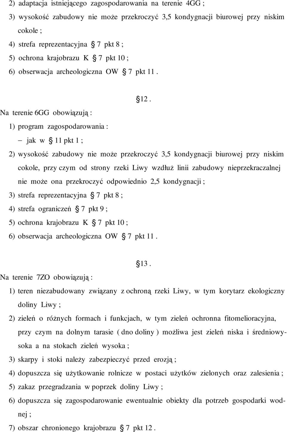 Na terenie 6GG obowiązują : 1) program zagospodarowania : jak w 11 pkt 1 ; 2) wysokość zabudowy nie moŝe przekroczyć 3,5 kondygnacji biurowej przy niskim cokole, przy czym od strony rzeki Liwy wzdłuŝ