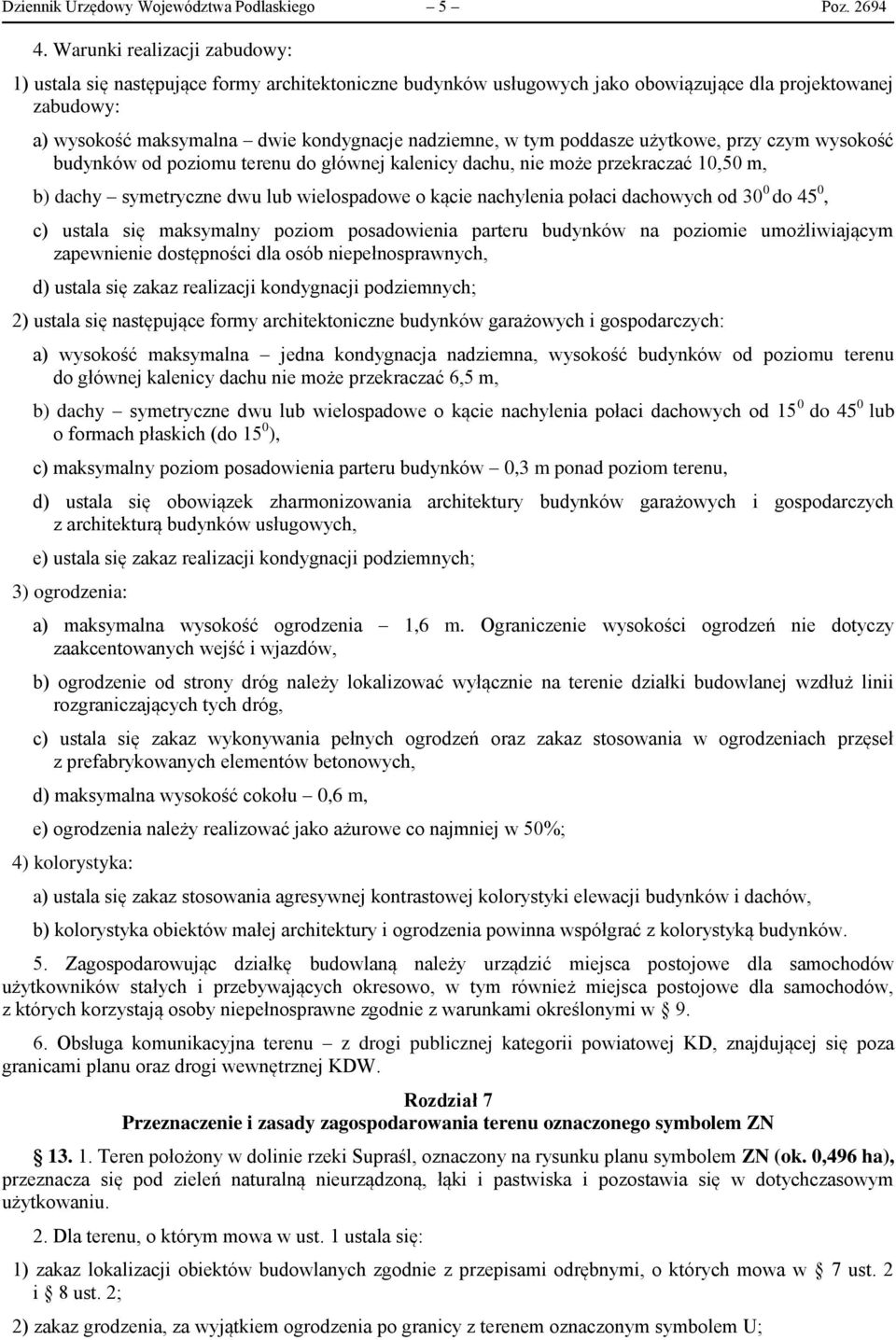 tym poddasze użytkowe, przy czym wysokość budynków od poziomu terenu do głównej kalenicy dachu, nie może przekraczać 10,50 m, b) dachy symetryczne dwu lub wielospadowe o kącie nachylenia połaci