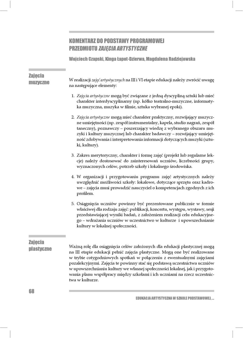 kółko teatralno-muzyczne, informatyka muzyczna, muzyka w filmie, sztuka wybranej epoki). 2. Zajęcia artystyczne mogą mieć charakter praktyczny, rozwijający muzyczne umiejętności (np.