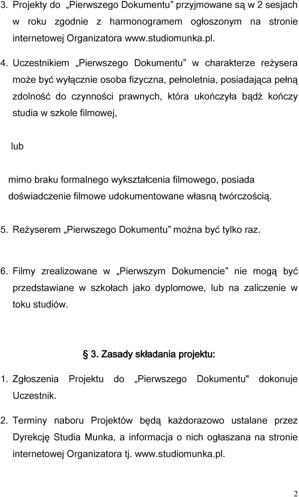 filmowej, lub mimo braku formalnego wykształcenia filmowego, posiada doświadczenie filmowe udokumentowane własną twórczością. 5. Reżyserem Pierwszego Dokumentu można być tylko raz. 6.