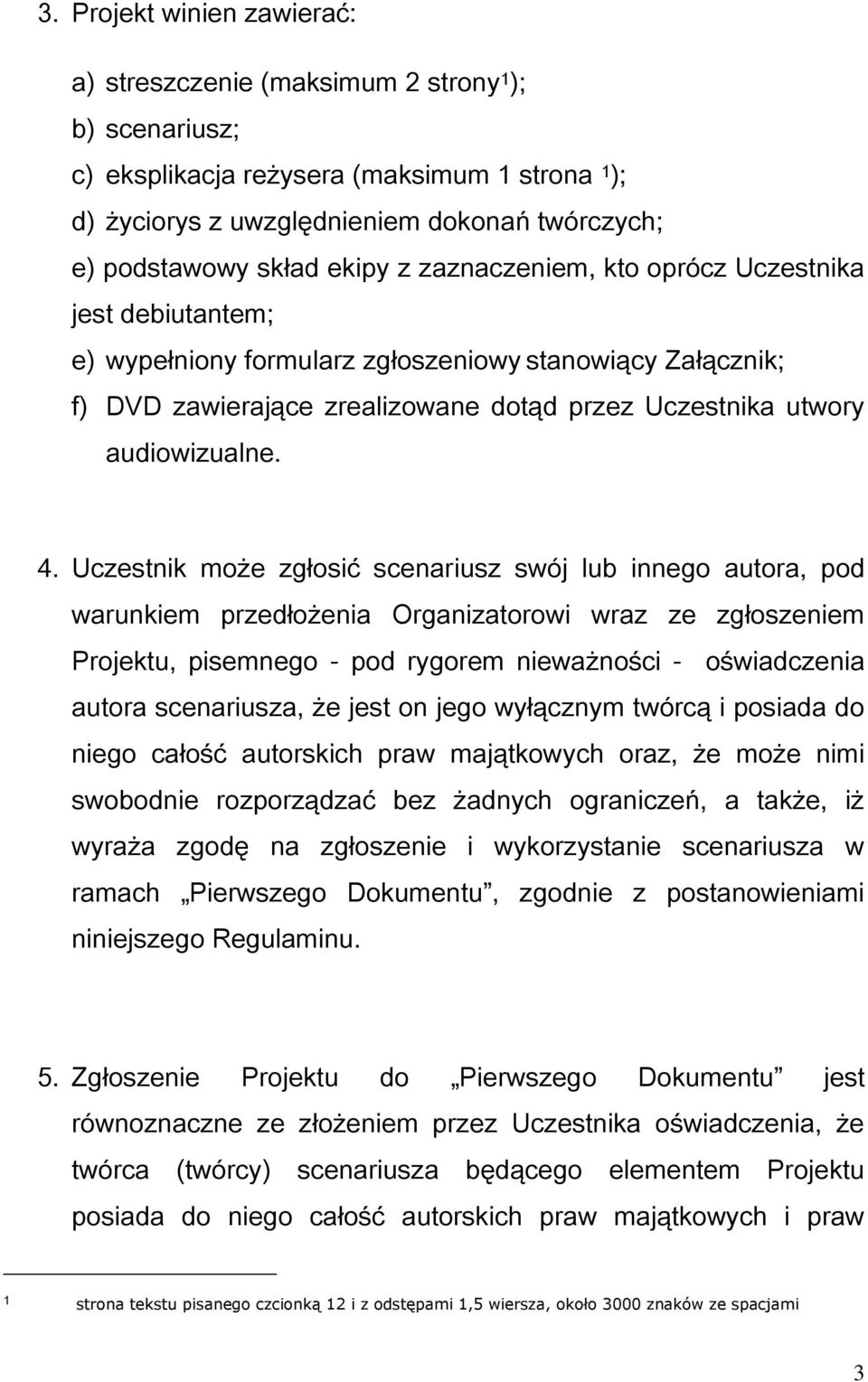 Uczestnik może zgłosić scenariusz swój lub innego autora, pod warunkiem przedłożenia Organizatorowi wraz ze zgłoszeniem Projektu, pisemnego - pod rygorem nieważności - oświadczenia autora