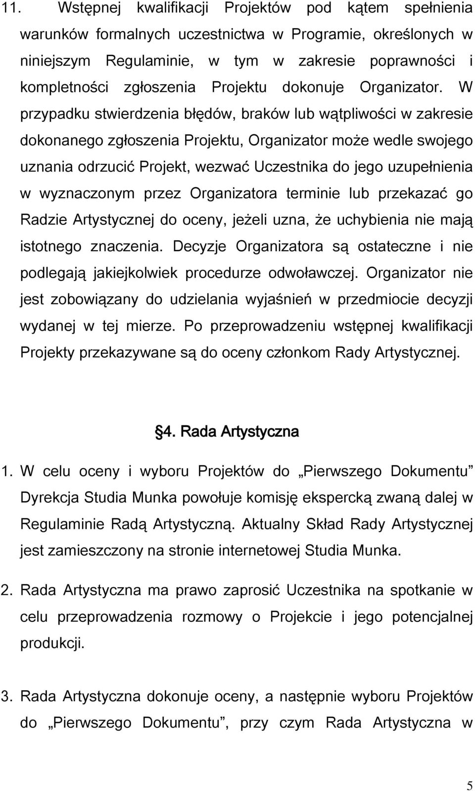 W przypadku stwierdzenia błędów, braków lub wątpliwości w zakresie dokonanego zgłoszenia Projektu, Organizator może wedle swojego uznania odrzucić Projekt, wezwać Uczestnika do jego uzupełnienia w