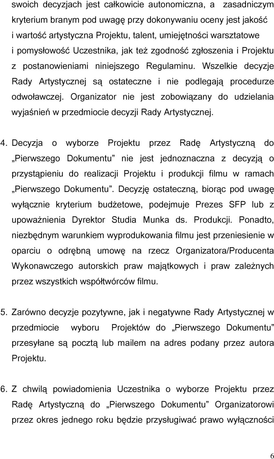 Organizator nie jest zobowiązany do udzielania wyjaśnień w przedmiocie decyzji Rady Artystycznej. 4.