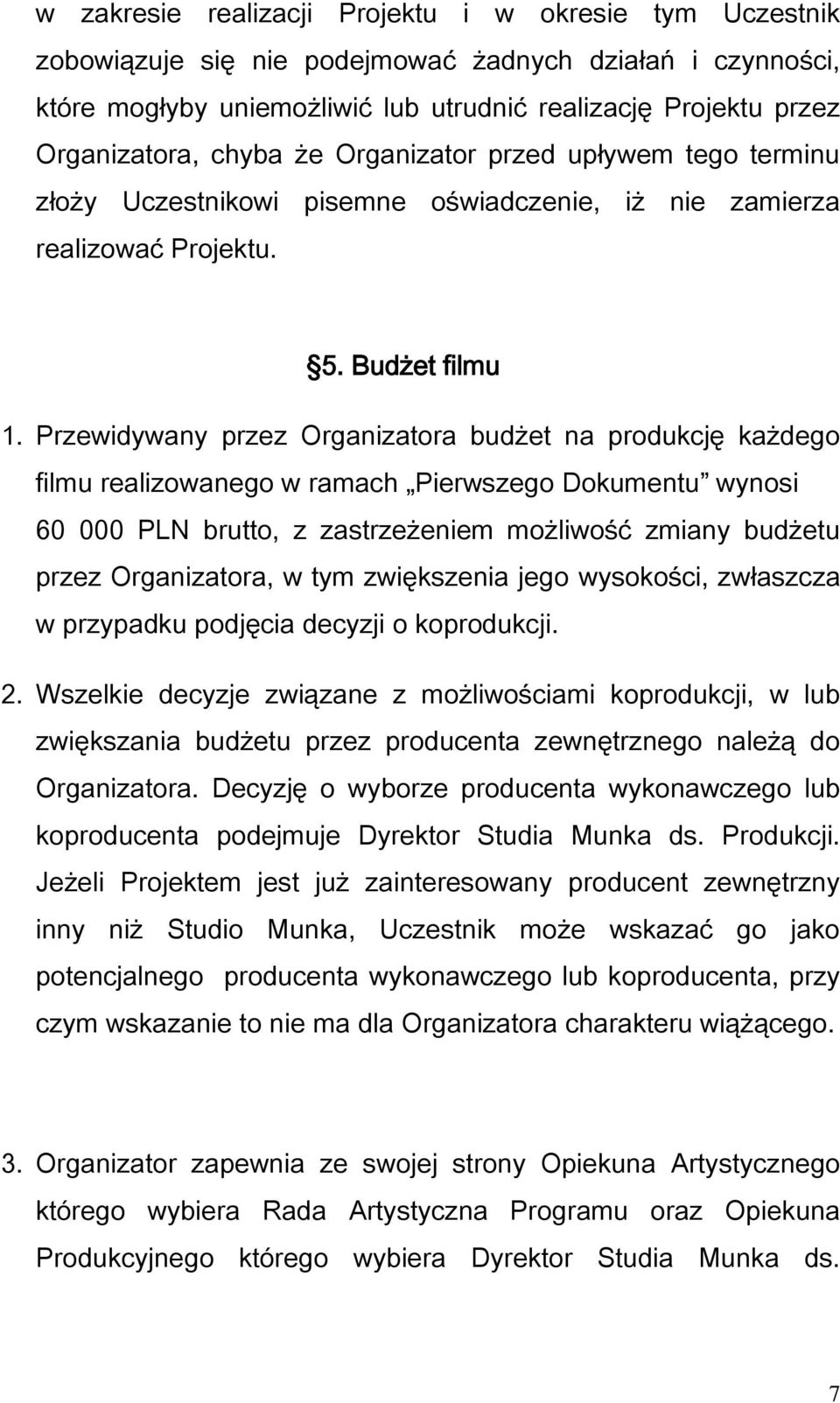 Przewidywany przez Organizatora budżet na produkcję każdego filmu realizowanego w ramach Pierwszego Dokumentu wynosi 60 000 PLN brutto, z zastrzeżeniem możliwość zmiany budżetu przez Organizatora, w