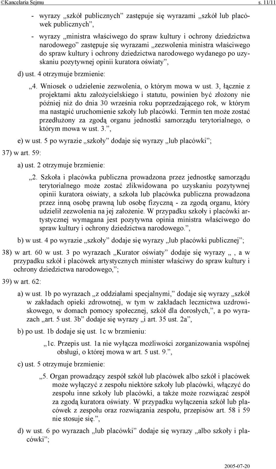 zezwolenia ministra właściwego do spraw kultury i ochrony dziedzictwa narodowego wydanego po uzyskaniu pozytywnej opinii kuratora oświaty, d) ust. 4 otrzymuje brzmienie: 4.