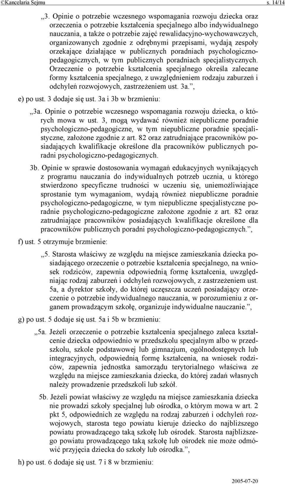 organizowanych zgodnie z odrębnymi przepisami, wydają zespoły orzekające działające w publicznych poradniach psychologicznopedagogicznych, w tym publicznych poradniach specjalistycznych.