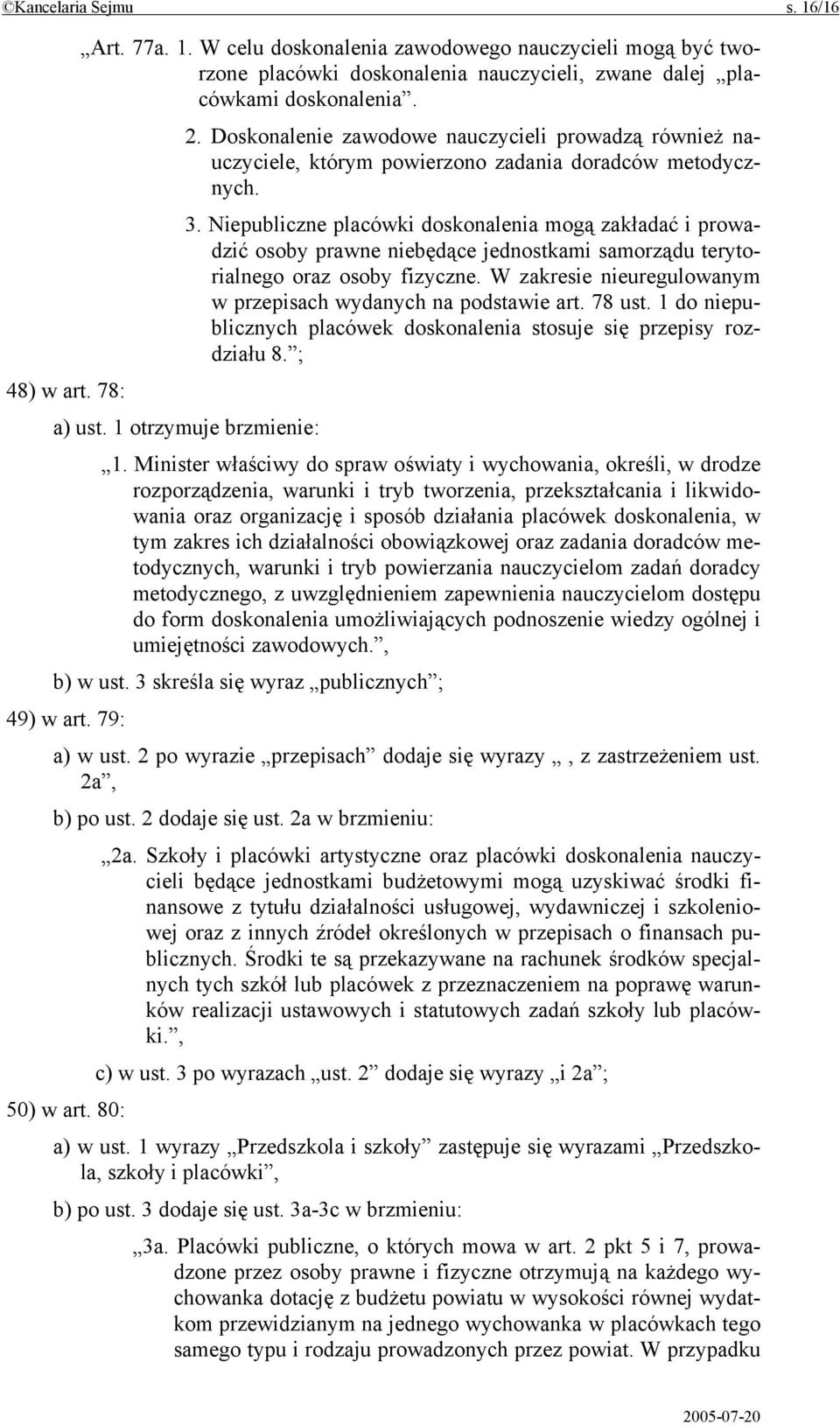 Niepubliczne placówki doskonalenia mogą zakładać i prowadzić osoby prawne niebędące jednostkami samorządu terytorialnego oraz osoby fizyczne.