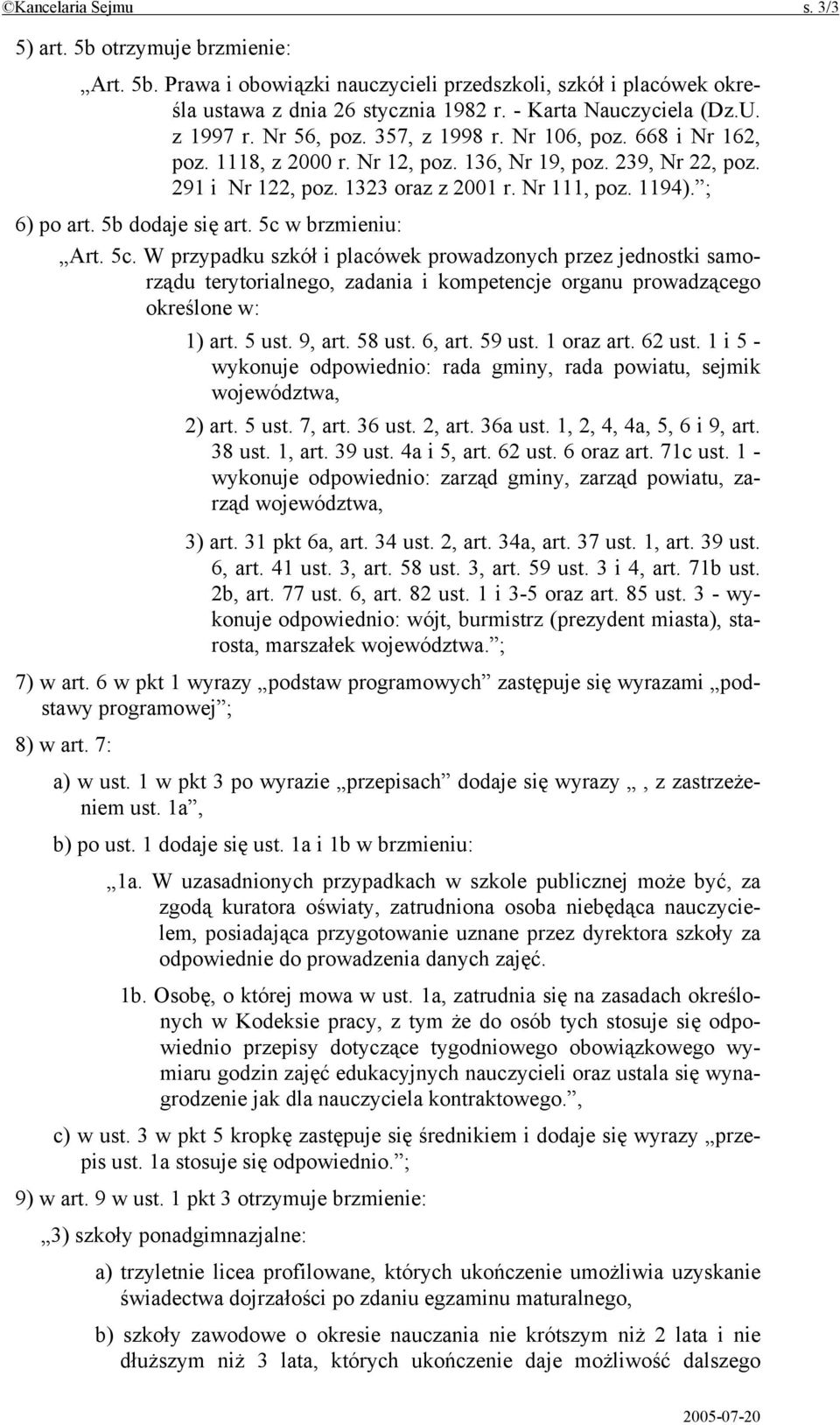 ; 6) po art. 5b dodaje się art. 5c w brzmieniu: Art. 5c. W przypadku szkół i placówek prowadzonych przez jednostki samorządu terytorialnego, zadania i kompetencje organu prowadzącego określone w: 1) art.