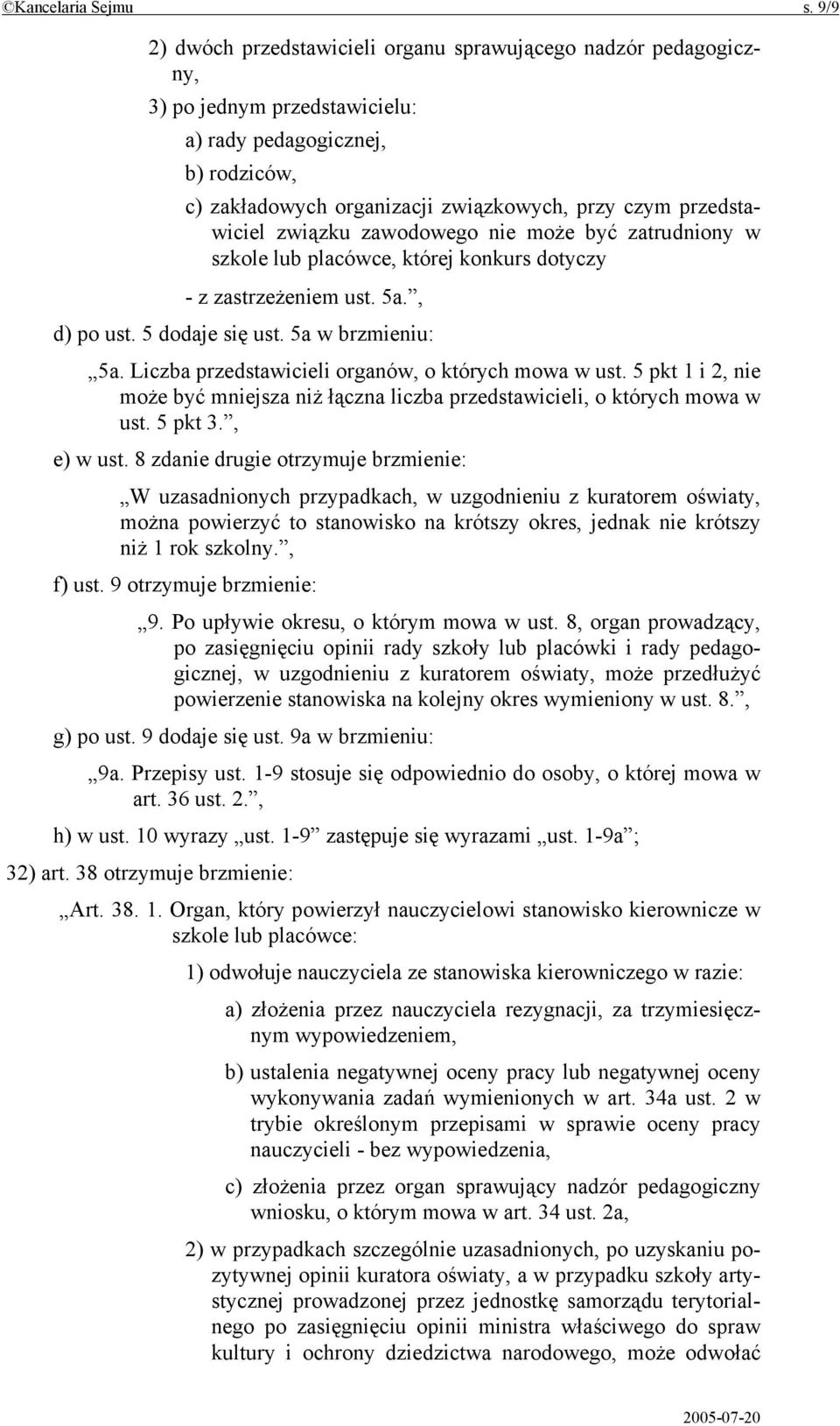 przedstawiciel związku zawodowego nie może być zatrudniony w szkole lub placówce, której konkurs dotyczy - z zastrzeżeniem ust. 5a., d) po ust. 5 dodaje się ust. 5a w brzmieniu: 5a.