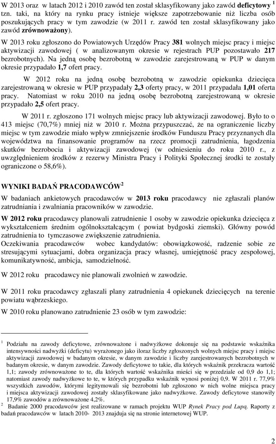 W 2013 roku zgłoszono do Powiatowych Urzędów Pracy 381 wolnych miejsc pracy i miejsc aktywizacji zawodowej ( w analizowanym okresie w rejestrach PUP pozostawało 217 bezrobotnych).