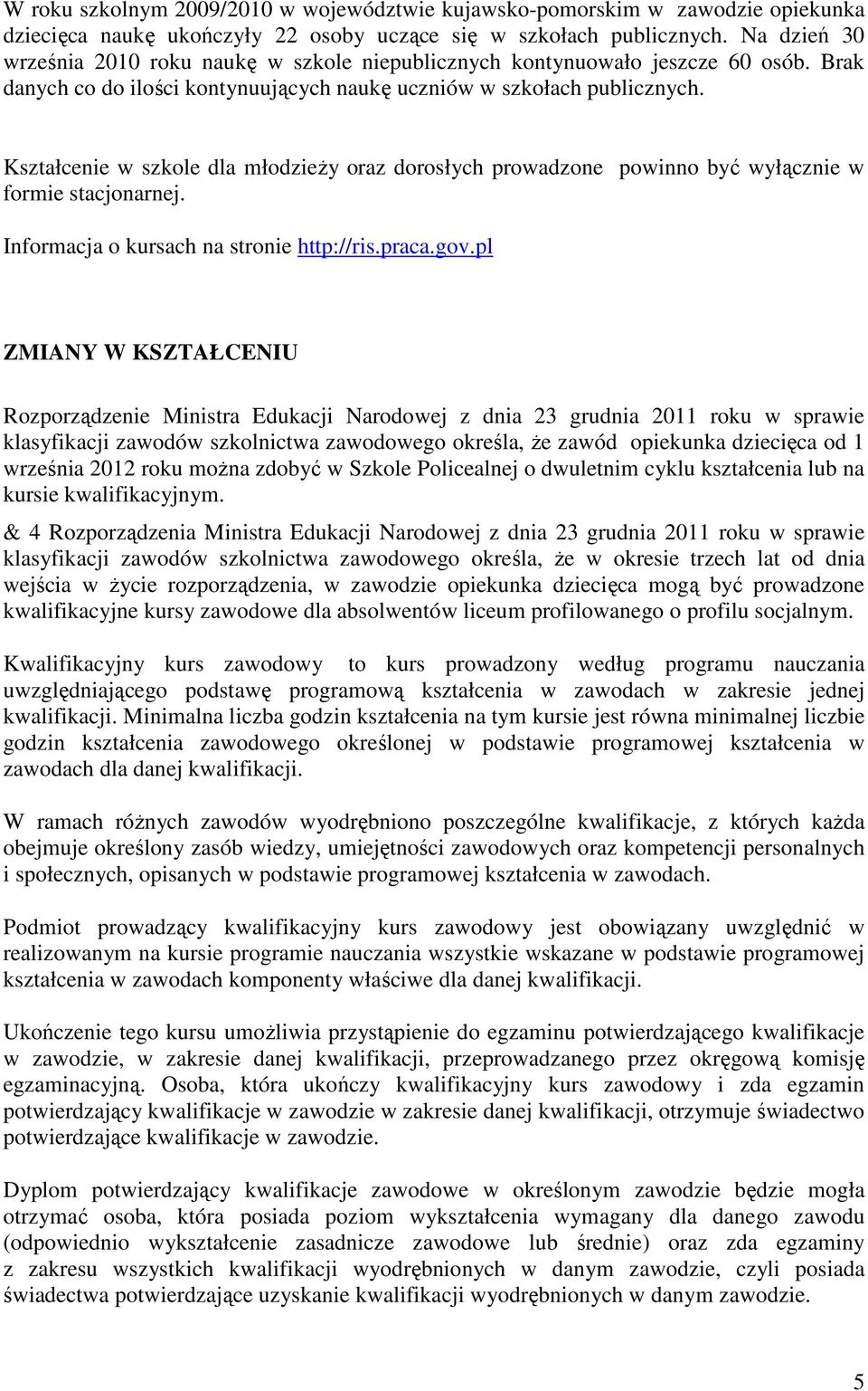 Kształcenie w szkole dla młodzieży oraz dorosłych prowadzone powinno być wyłącznie w formie stacjonarnej. Informacja o kursach na stronie http://ris.praca.gov.