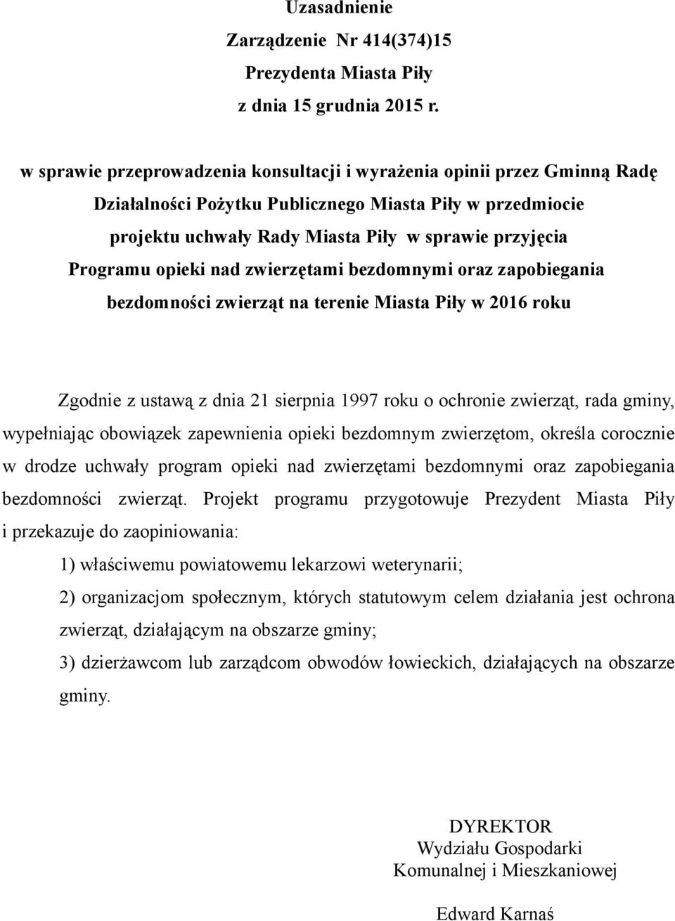 opieki nad zwierzętami bezdomnymi oraz zapobiegania bezdomności zwierząt na terenie Miasta Piły w 2016 roku Zgodnie z ustawą z dnia 21 sierpnia 1997 roku o ochronie zwierząt, rada gminy, wypełniając