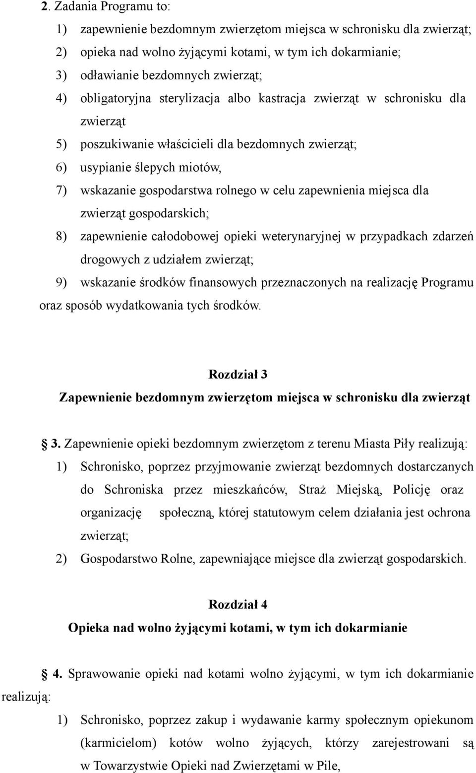 zapewnienia miejsca dla zwierząt gospodarskich; 8) zapewnienie całodobowej opieki weterynaryjnej w przypadkach zdarzeń drogowych z udziałem zwierząt; 9) wskazanie środków finansowych przeznaczonych