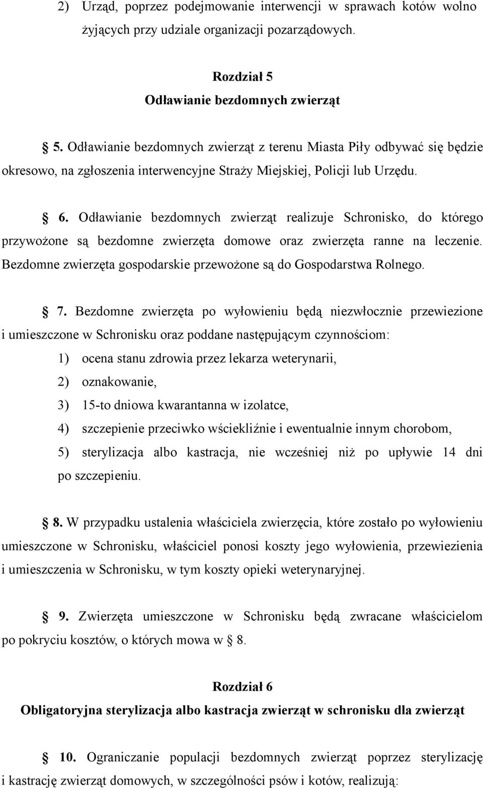 Odławianie bezdomnych zwierząt realizuje Schronisko, do którego przywożone są bezdomne zwierzęta domowe oraz zwierzęta ranne na leczenie.