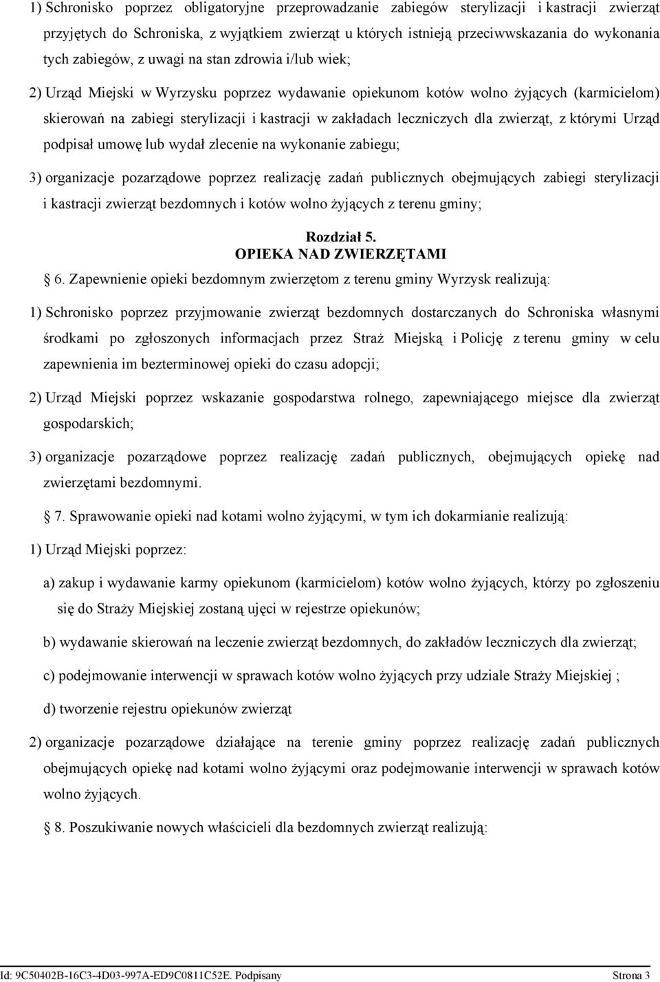 leczniczych dla zwierząt, z którymi Urząd podpisał umowę lub wydał zlecenie na wykonanie zabiegu; 3) organizacje pozarządowe poprzez realizację zadań publicznych obejmujących zabiegi sterylizacji i