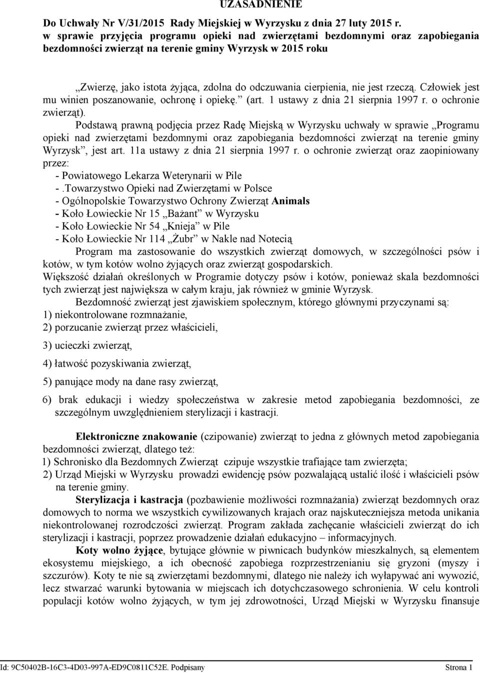 cierpienia, nie jest rzeczą. Człowiek jest mu winien poszanowanie, ochronę i opiekę. (art. 1 ustawy z dnia 21 sierpnia 1997 r. o ochronie zwierząt).