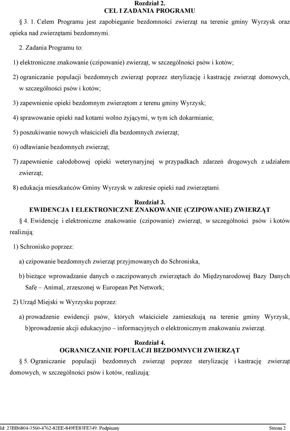 Zadania Programu to: 1) elektroniczne znakowanie (czipowanie) zwierząt, w szczególności psów i kotów; 2) ograniczanie populacji bezdomnych zwierząt poprzez sterylizację i kastrację zwierząt domowych,