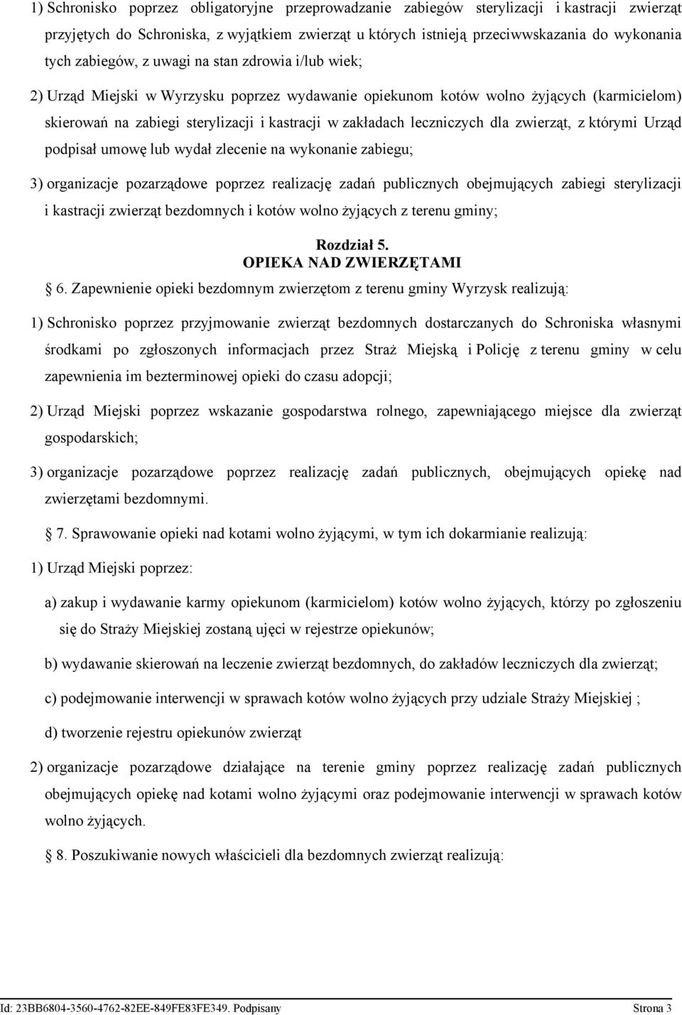 leczniczych dla zwierząt, z którymi Urząd podpisał umowę lub wydał zlecenie na wykonanie zabiegu; 3) organizacje pozarządowe poprzez realizację zadań publicznych obejmujących zabiegi sterylizacji i