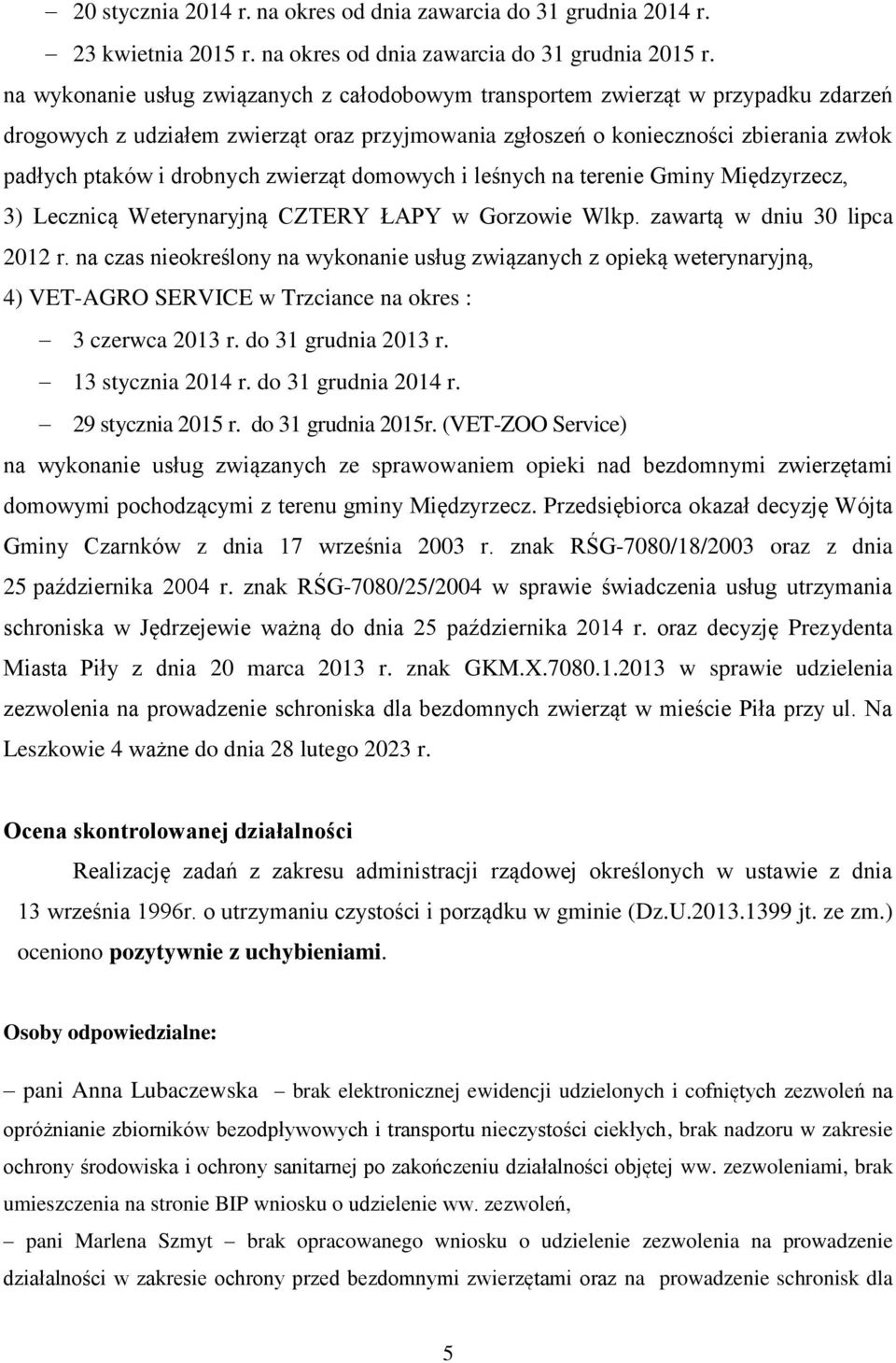 zwierząt domowych i leśnych na terenie Gminy Międzyrzecz, 3) Lecznicą Weterynaryjną CZTERY ŁAPY w Gorzowie Wlkp. zawartą w dniu 30 lipca 2012 r.