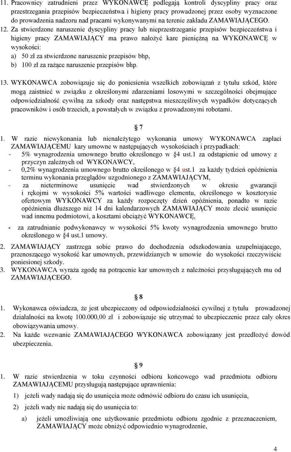 Za stwierdzone naruszenie dyscypliny pracy lub nieprzestrzeganie przepisów bezpieczeństwa i higieny pracy ZAMAWIAJĄCY ma prawo nałożyć kare pieniężną na WYKONAWCĘ w wysokości: a) 50 zł za stwierdzone