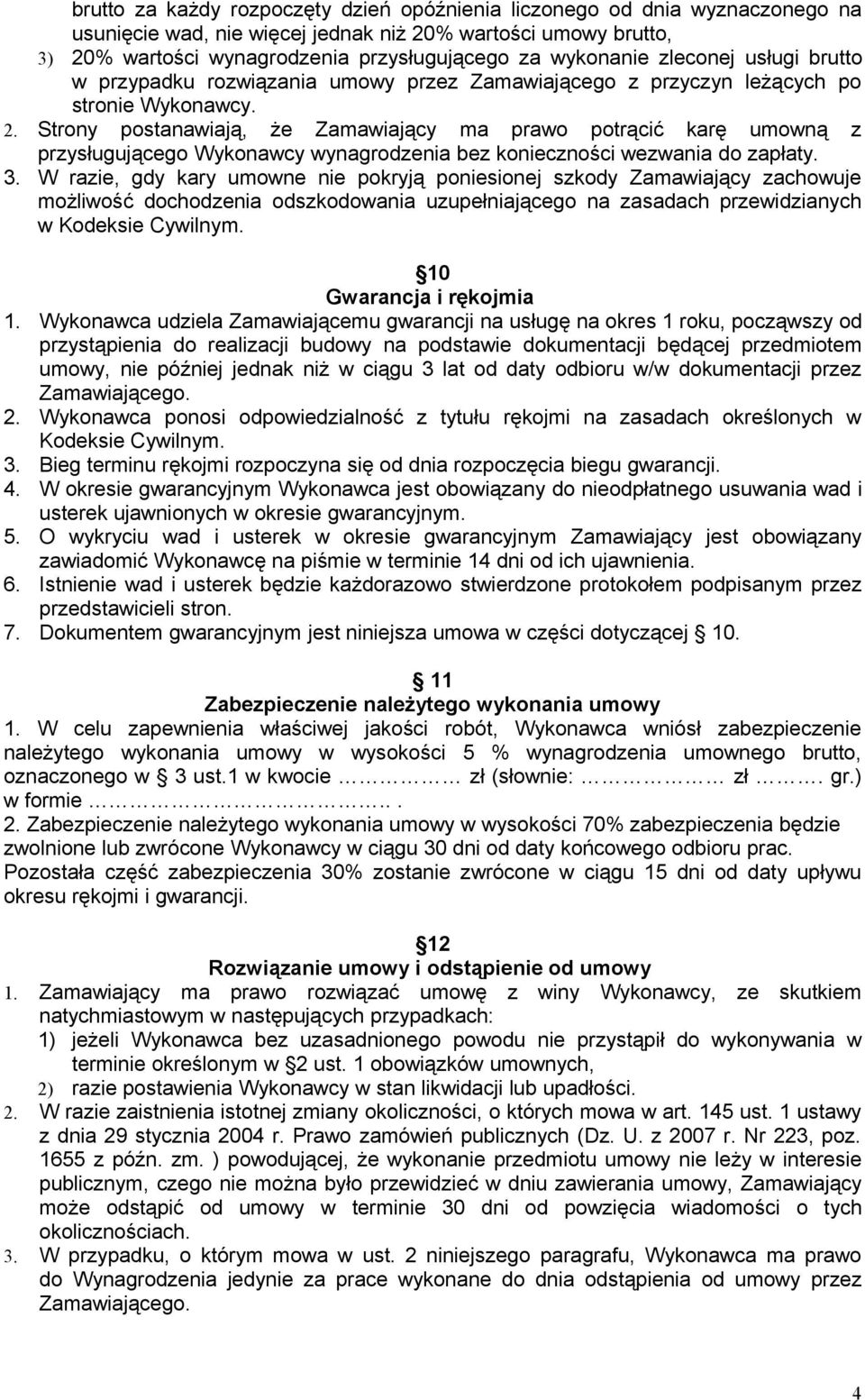 Strony postanawiają, że Zamawiający ma prawo potrącić karę umowną z przysługującego Wykonawcy wynagrodzenia bez konieczności wezwania do zapłaty. 3.