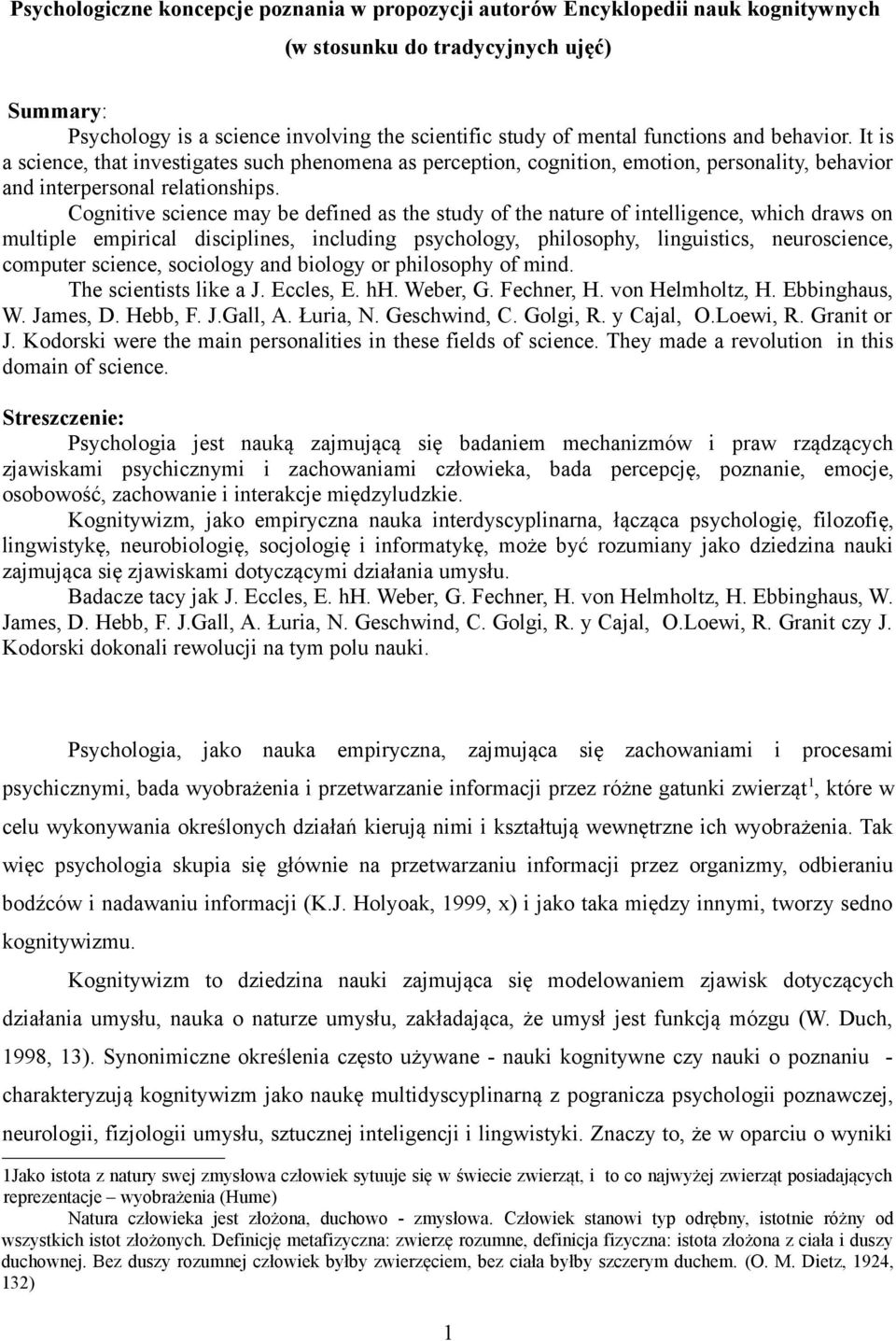 Cognitive science may be defined as the study of the nature of intelligence, which draws on multiple empirical disciplines, including psychology, philosophy, linguistics, neuroscience, computer